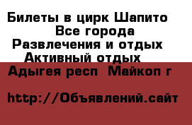 Билеты в цирк Шапито. - Все города Развлечения и отдых » Активный отдых   . Адыгея респ.,Майкоп г.